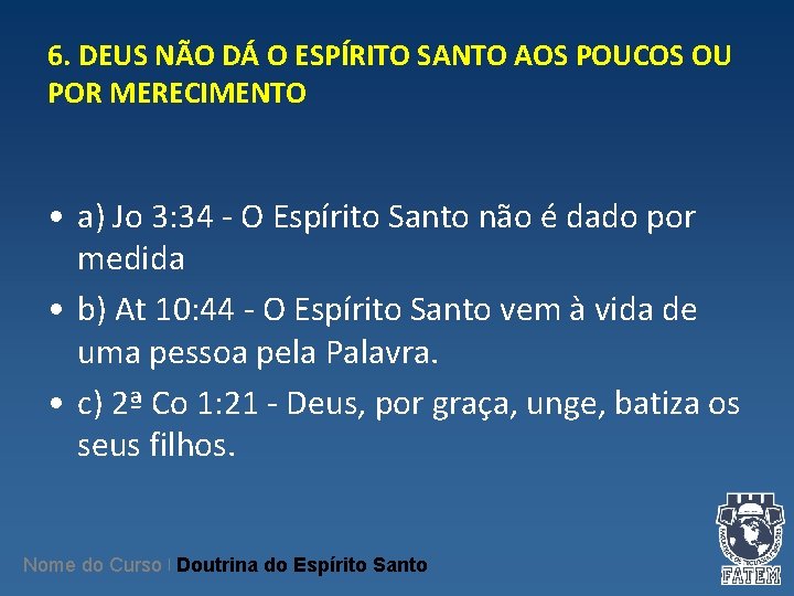 6. DEUS NÃO DÁ O ESPÍRITO SANTO AOS POUCOS OU POR MERECIMENTO • a) 6. DEUS NÃO DÁ O ESPÍRITO SANTO AOS POUCOS OU POR MERECIMENTO • a)