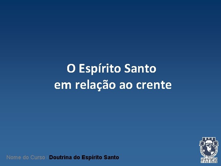 O Espírito Santo em relação ao crente Nome do Curso | Doutrina do Espírito O Espírito Santo em relação ao crente Nome do Curso | Doutrina do Espírito