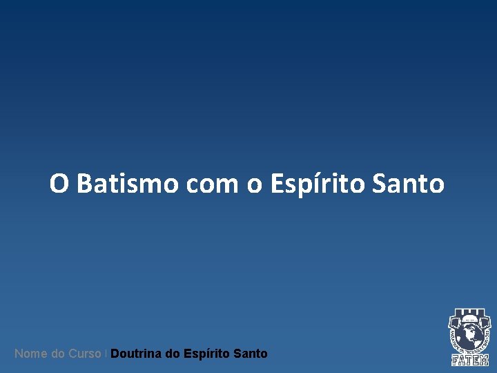 O Batismo com o Espírito Santo Nome do Curso | Doutrina do Espírito Santo O Batismo com o Espírito Santo Nome do Curso | Doutrina do Espírito Santo