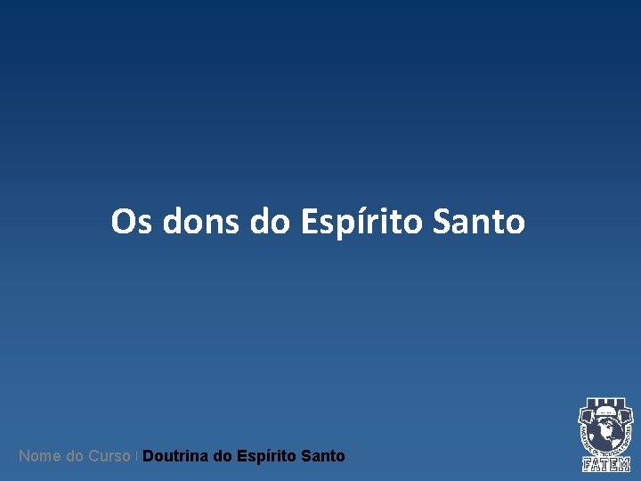 Os dons do Espírito Santo Nome do Curso | Doutrina do Espírito Santo Os dons do Espírito Santo Nome do Curso | Doutrina do Espírito Santo