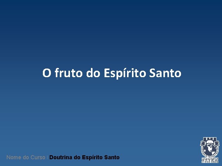 O fruto do Espírito Santo Nome do Curso | Doutrina do Espírito Santo O fruto do Espírito Santo Nome do Curso | Doutrina do Espírito Santo