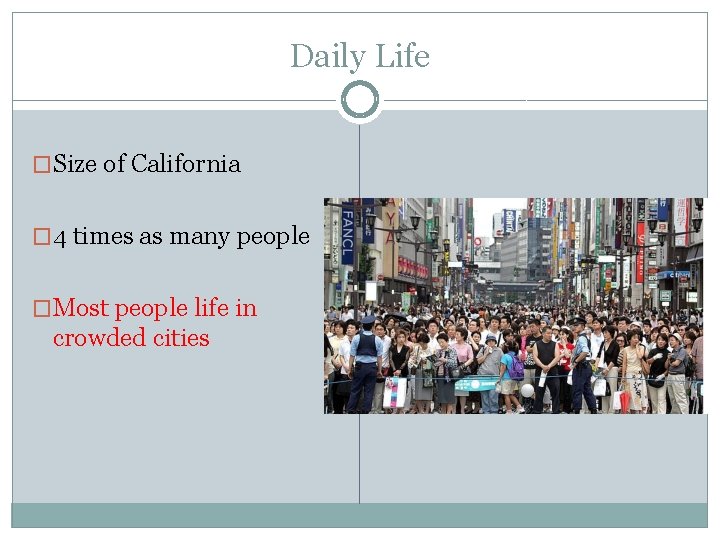 Daily Life �Size of California � 4 times as many people �Most people life