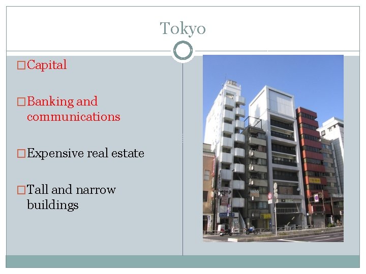 Tokyo �Capital �Banking and communications �Expensive real estate �Tall and narrow buildings 