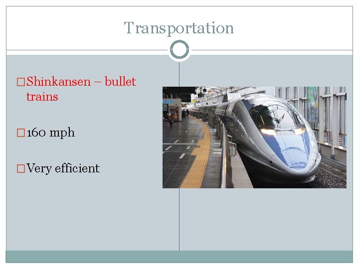 Transportation �Shinkansen – bullet trains � 160 mph �Very efficient 