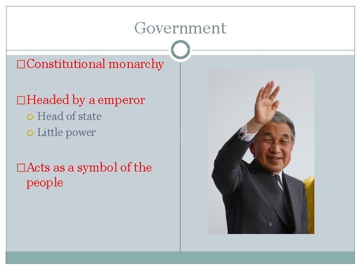 Government �Constitutional monarchy �Headed by a emperor Head of state Little power �Acts as