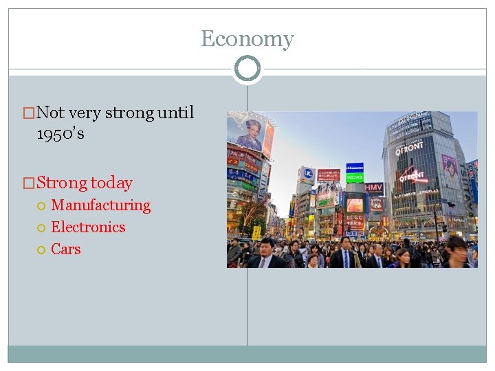 Economy �Not very strong until 1950’s �Strong today Manufacturing Electronics Cars 