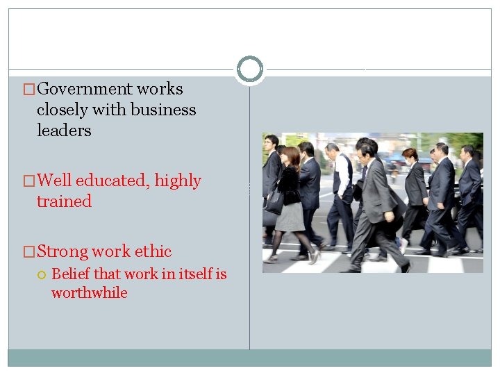 �Government works closely with business leaders �Well educated, highly trained �Strong work ethic Belief