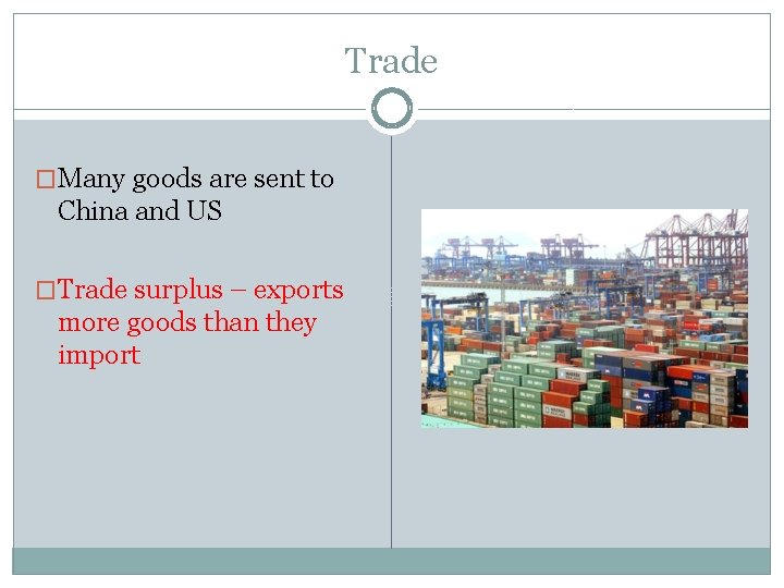 Trade �Many goods are sent to China and US �Trade surplus – exports more