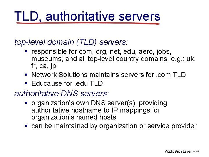 TLD, authoritative servers top-level domain (TLD) servers: § responsible for com, org, net, edu,