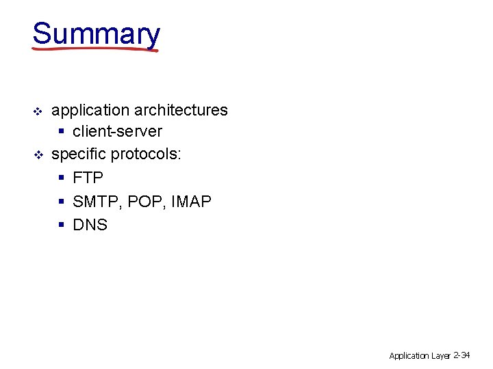 Summary v v application architectures § client-server specific protocols: § FTP § SMTP, POP,