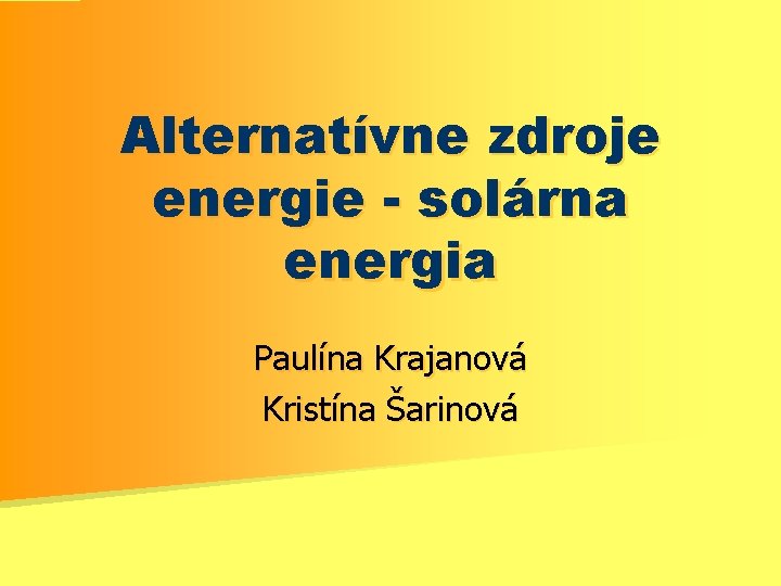 Alternatívne zdroje energie - solárna energia Paulína Krajanová Kristína Šarinová 