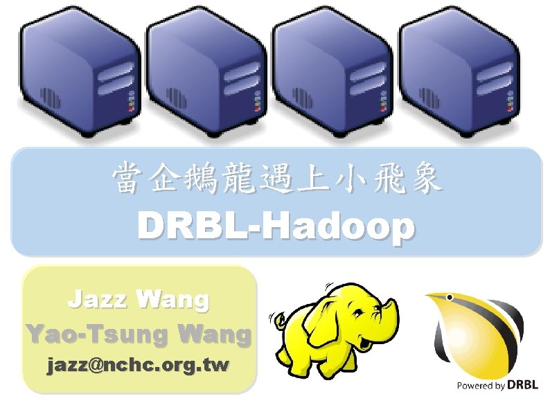 當企鵝龍遇上小飛象 DRBL-Hadoop Jazz Wang Yao-Tsung Wang jazz@nchc. org. tw 