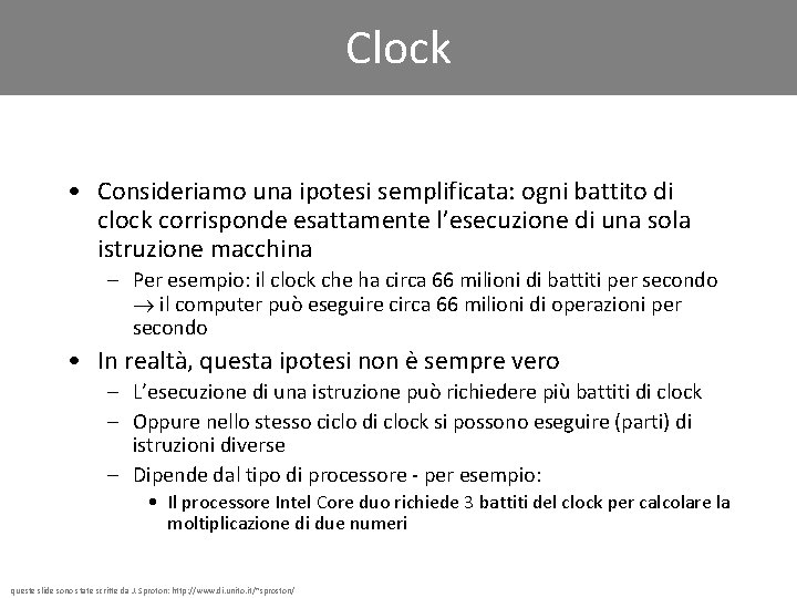 Clock • Consideriamo una ipotesi semplificata: ogni battito di clock corrisponde esattamente l’esecuzione di