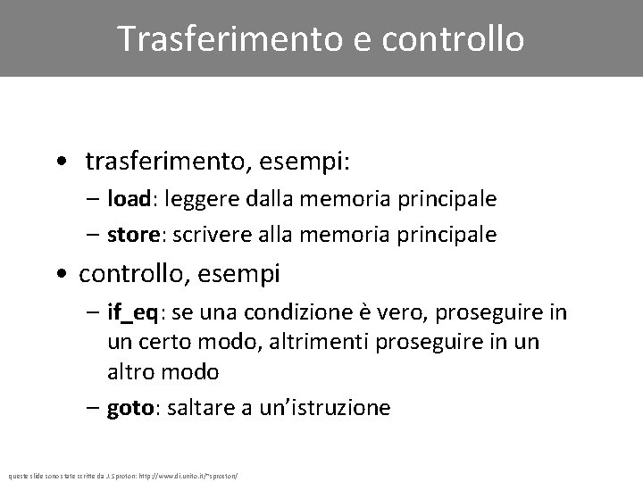 Trasferimento e controllo • trasferimento, esempi: – load: leggere dalla memoria principale – store:
