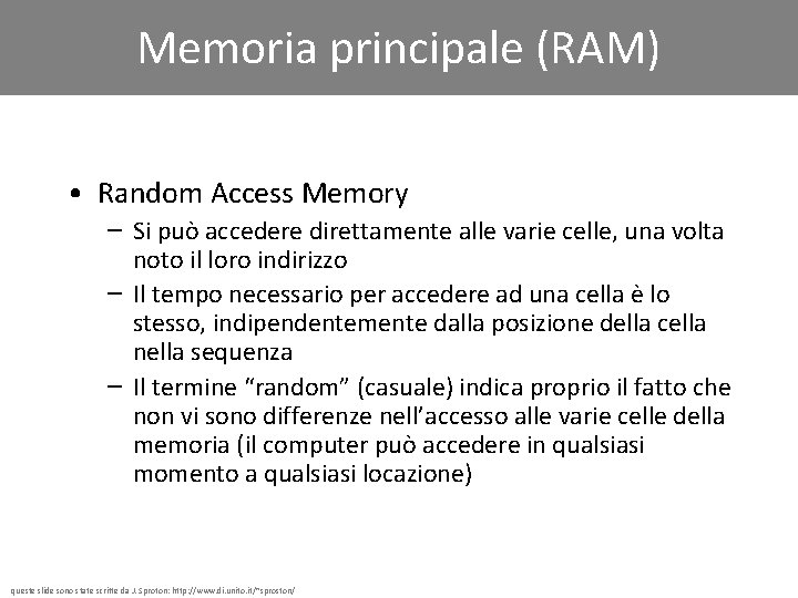 Memoria principale (RAM) • Random Access Memory – Si può accedere direttamente alle varie