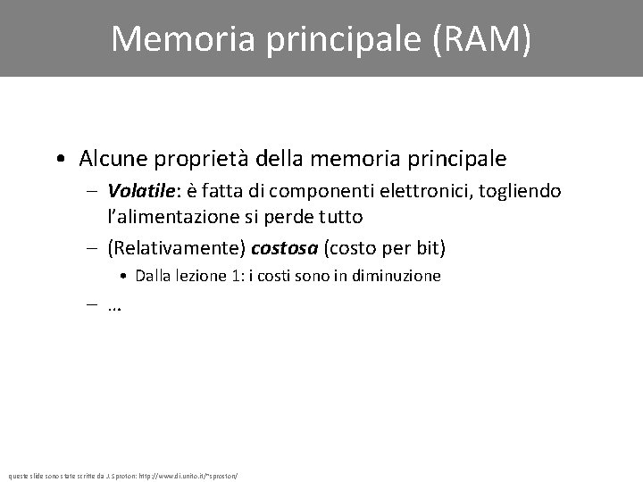 Memoria principale (RAM) • Alcune proprietà della memoria principale – Volatile: è fatta di