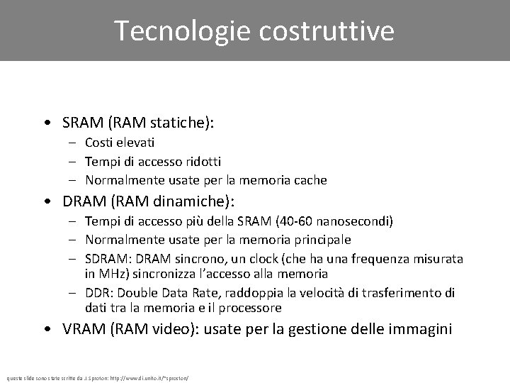 Tecnologie costruttive • SRAM (RAM statiche): – Costi elevati – Tempi di accesso ridotti