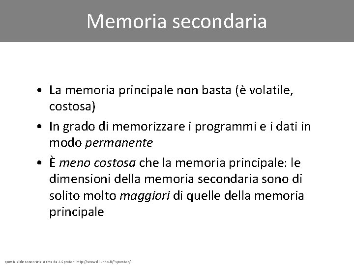 Memoria secondaria • La memoria principale non basta (è volatile, costosa) • In grado
