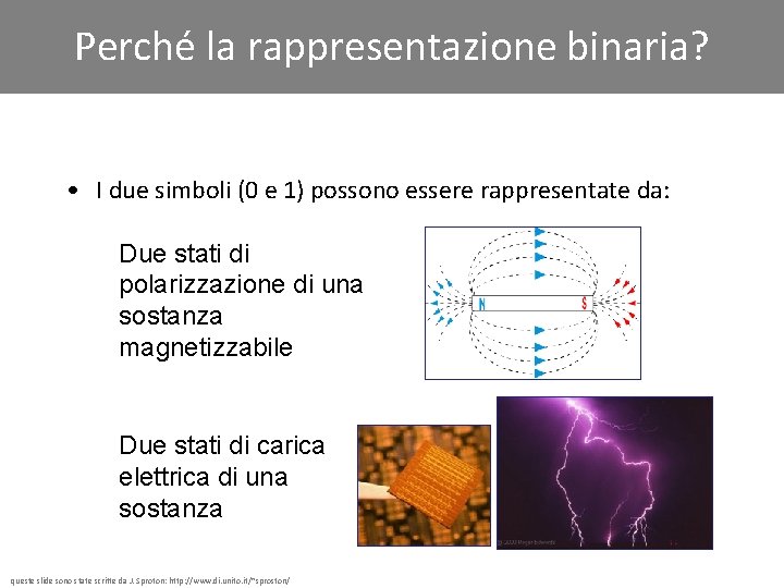 Perché la rappresentazione binaria? • I due simboli (0 e 1) possono essere rappresentate