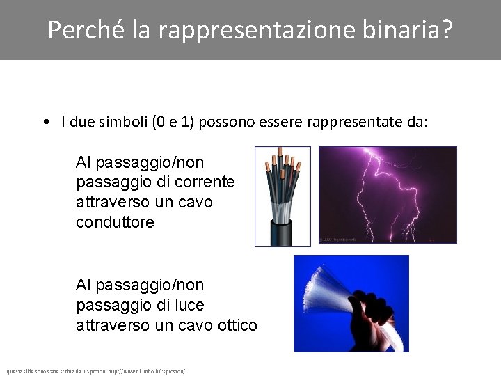 Perché la rappresentazione binaria? • I due simboli (0 e 1) possono essere rappresentate