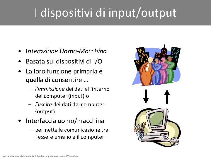 I dispositivi di input/output • Interazione Uomo-Macchina • Basata sui dispositivi di I/O •