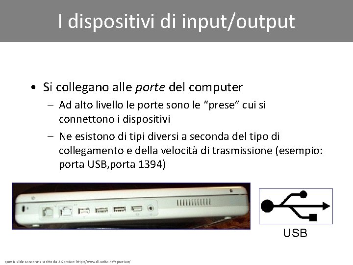 I dispositivi di input/output • Si collegano alle porte del computer – Ad alto