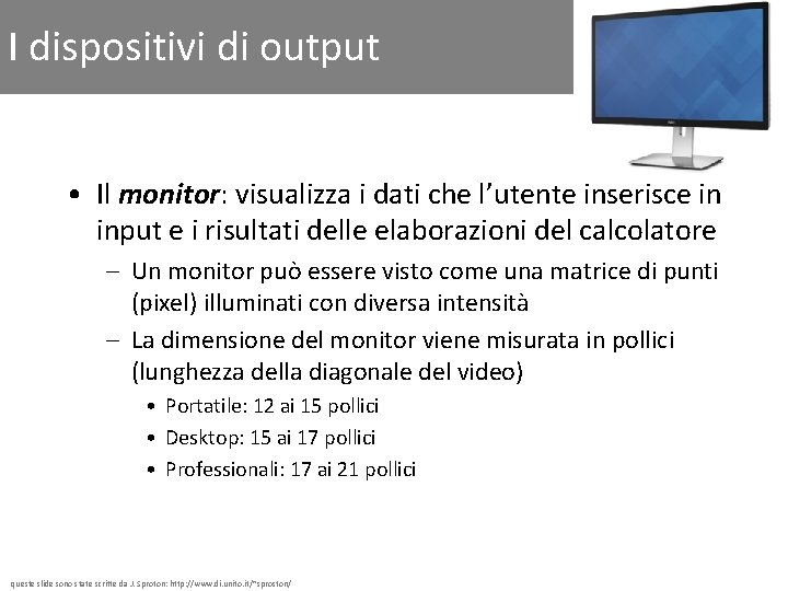 I dispositivi di output • Il monitor: visualizza i dati che l’utente inserisce in