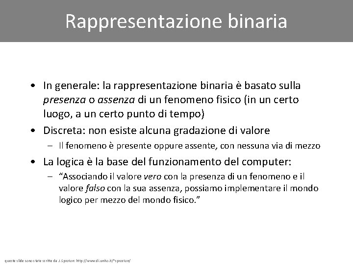 Rappresentazione binaria • In generale: la rappresentazione binaria è basato sulla presenza o assenza