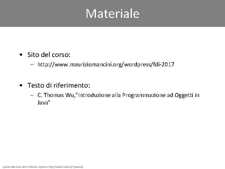 Materiale • Sito del corso: – http: //www. mauriziomancini. org/wordpress/fdi-2017 • Testo di riferimento: