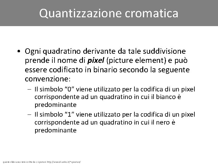 Quantizzazione cromatica • Ogni quadratino derivante da tale suddivisione prende il nome di pixel