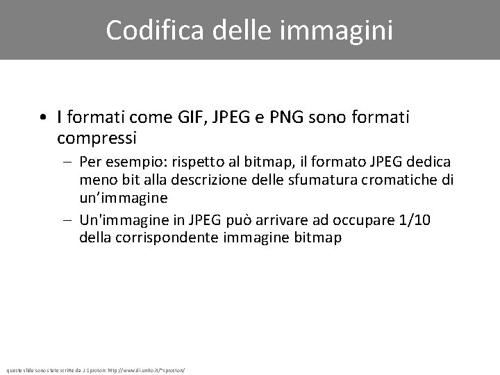 Codifica delle immagini • I formati come GIF, JPEG e PNG sono formati compressi