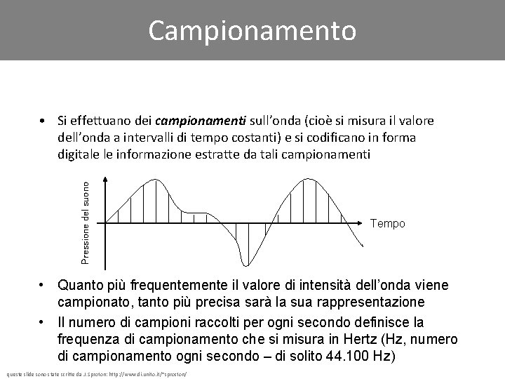 Campionamento Pressione del suono • Si effettuano dei campionamenti sull’onda (cioè si misura il