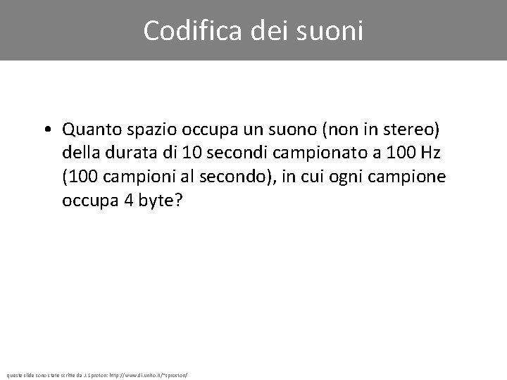 Codifica dei suoni • Quanto spazio occupa un suono (non in stereo) della durata