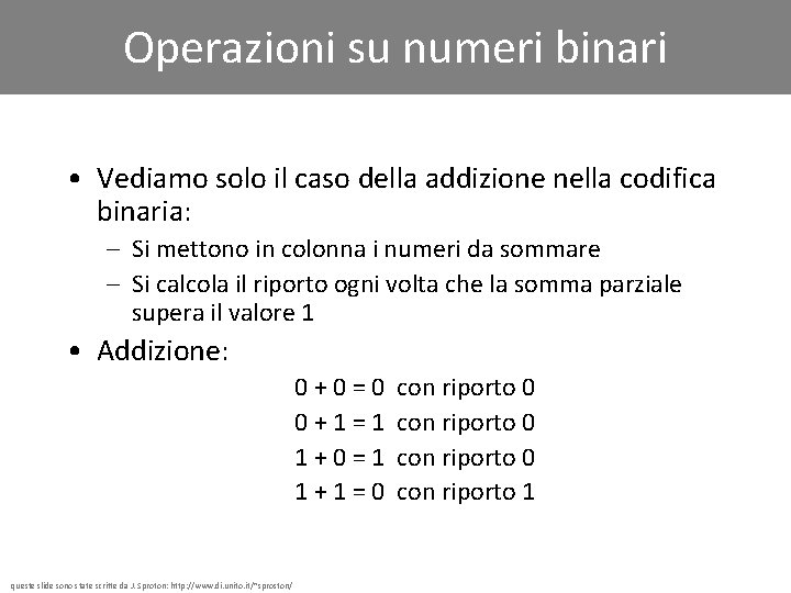Operazioni su numeri binari • Vediamo solo il caso della addizione nella codifica binaria: