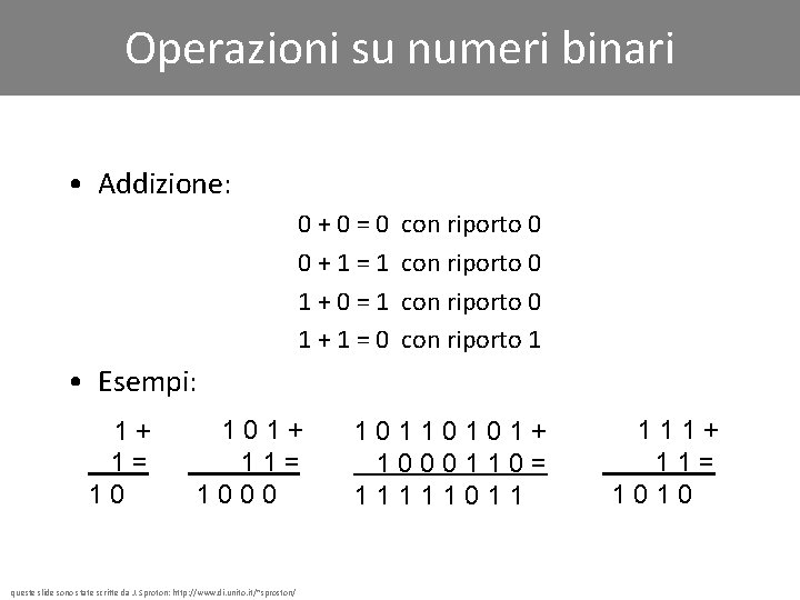 Operazioni su numeri binari • Addizione: 0+0=0 0+1=1 1+0=1 1+1=0 con riporto 1 •