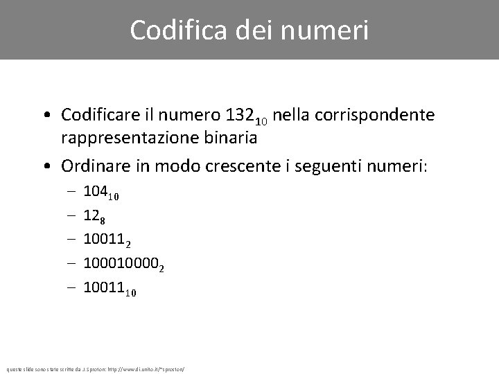 Codifica dei numeri • Codificare il numero 13210 nella corrispondente rappresentazione binaria • Ordinare