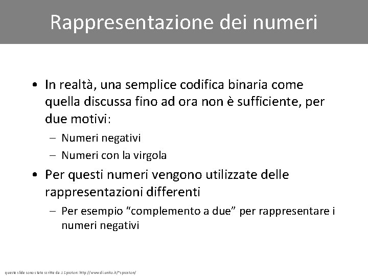 Rappresentazione dei numeri • In realtà, una semplice codifica binaria come quella discussa fino