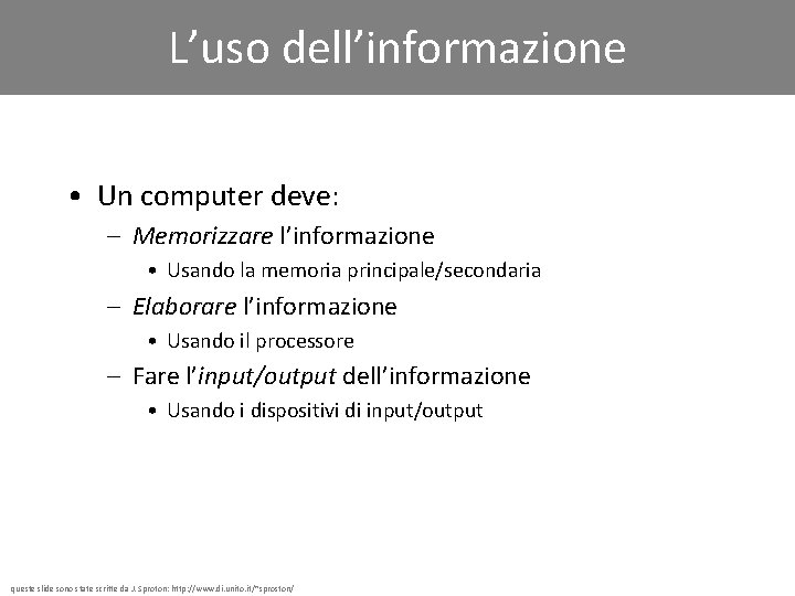 L’uso dell’informazione • Un computer deve: – Memorizzare l’informazione • Usando la memoria principale/secondaria