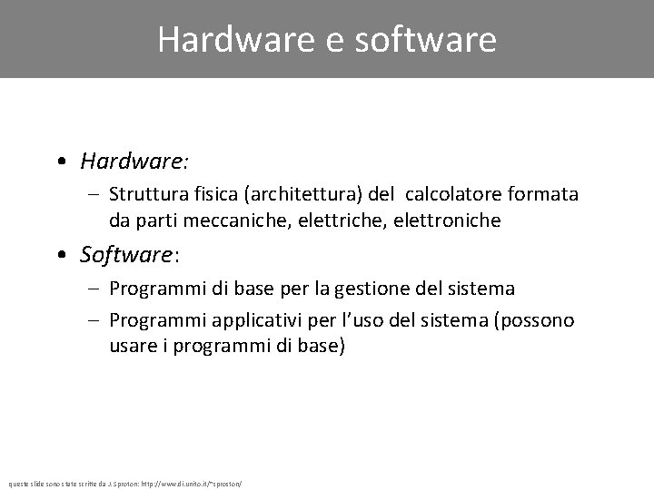 Hardware e software • Hardware: – Struttura fisica (architettura) del calcolatore formata da parti