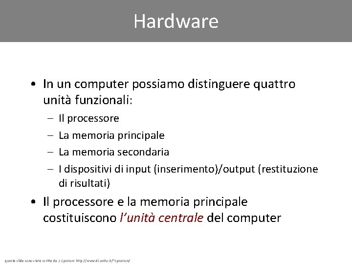 Hardware • In un computer possiamo distinguere quattro unità funzionali: – – Il processore