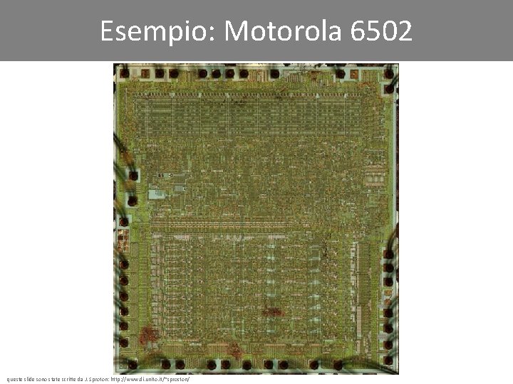 Esempio: Motorola 6502 queste slide sono state scritte da J. Sproton: http: //www. di.