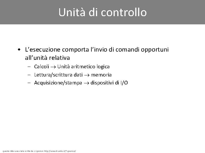 Unità di controllo • L’esecuzione comporta l’invio di comandi opportuni all’unità relativa – Calcoli