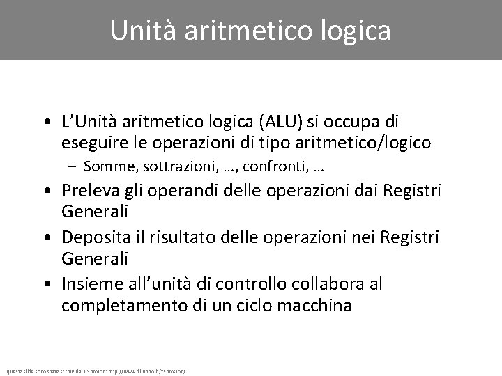 Unità aritmetico logica • L’Unità aritmetico logica (ALU) si occupa di eseguire le operazioni