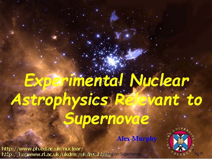 Experimental Nuclear Astrophysics Relevant to Supernovae Alex Murphy http: //www. ph. ed. ac. uk/nuclear/