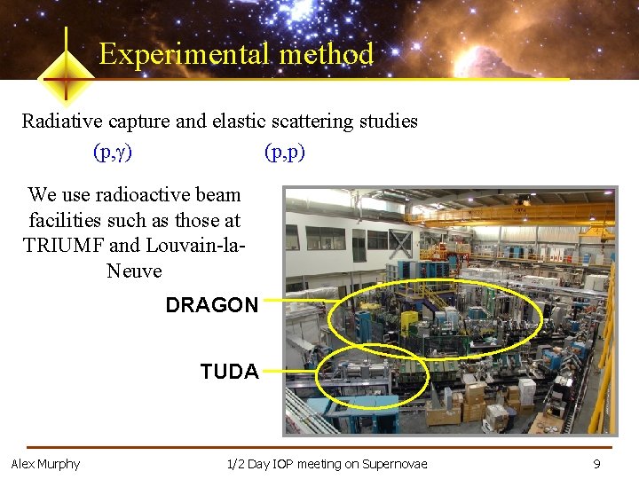 Experimental method Radiative capture and elastic scattering studies (p, g) (p, p) We use