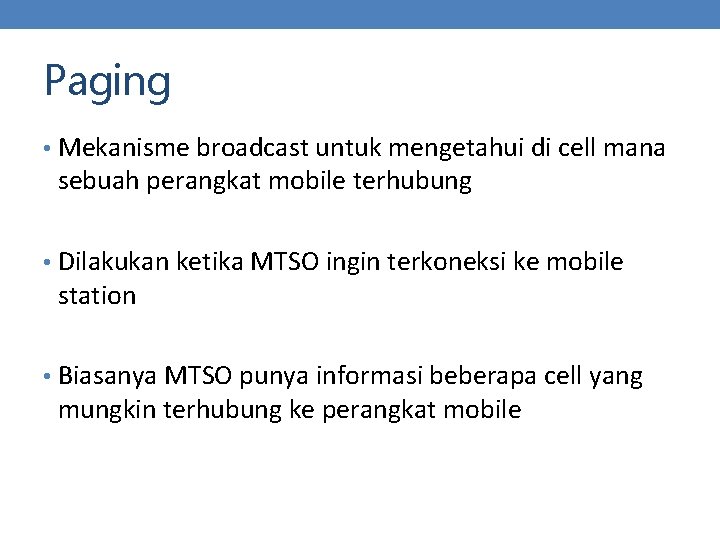 Paging • Mekanisme broadcast untuk mengetahui di cell mana sebuah perangkat mobile terhubung •