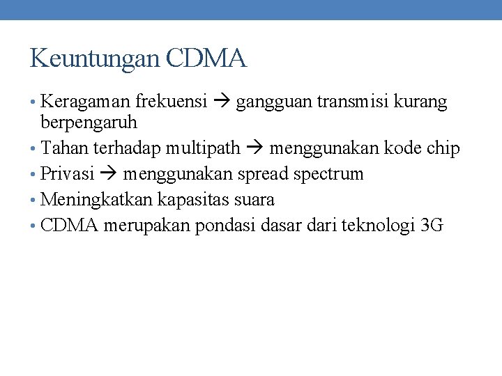 Keuntungan CDMA • Keragaman frekuensi gangguan transmisi kurang berpengaruh • Tahan terhadap multipath menggunakan