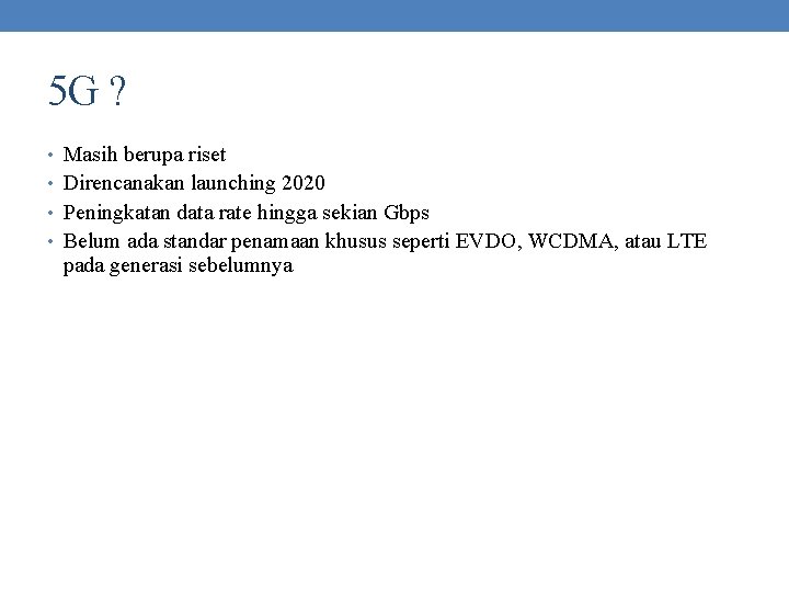 5 G ? • Masih berupa riset • Direncanakan launching 2020 • Peningkatan data