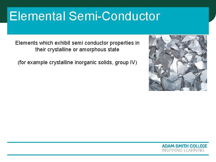 Elemental Semi-Conductor Elements which exhibit semi conductor properties in their crystalline or amorphous state Elemental Semi-Conductor Elements which exhibit semi conductor properties in their crystalline or amorphous state