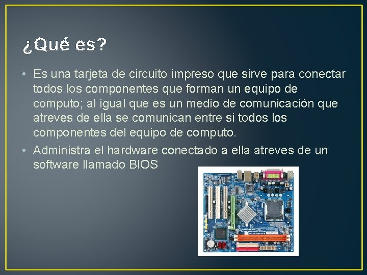 ¿Qué es? • Es una tarjeta de circuito impreso que sirve para conectar todos